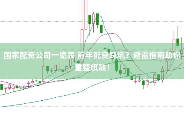 国家配资公司一览表 前年配资踩坑？避雷指南助你重整旗鼓！