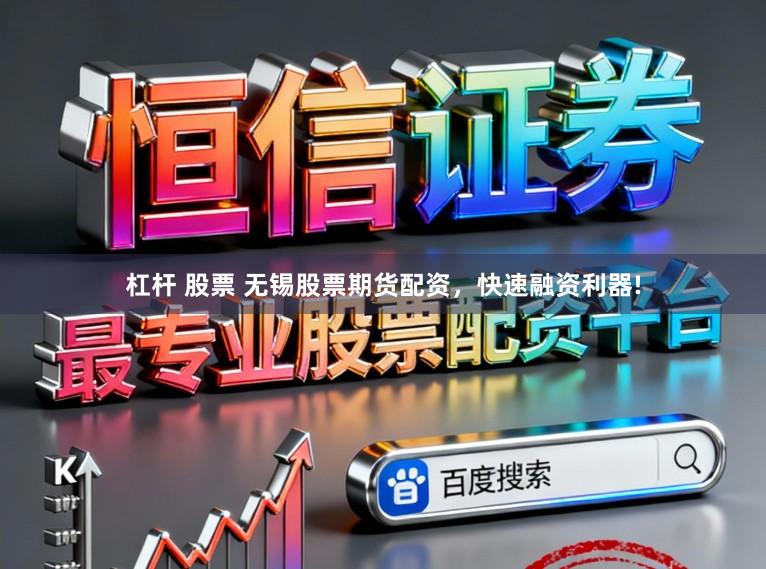 杠杆 股票 无锡股票期货配资，快速融资利器!