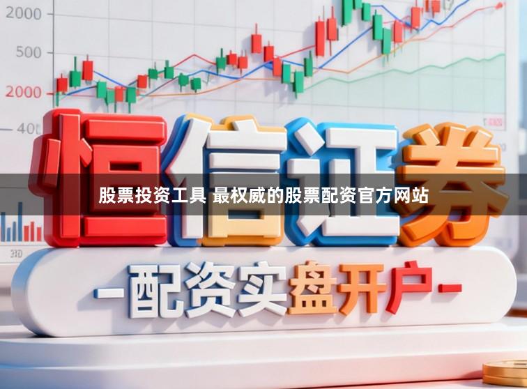 股票投资工具 最权威的股票配资官方网站